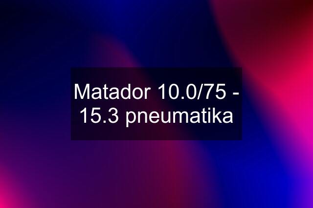 Matador 10.0/75 - 15.3 pneumatika