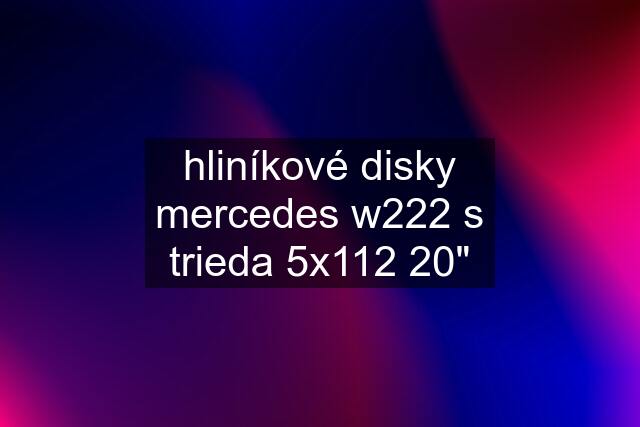 hliníkové disky mercedes w222 s trieda 5x112 20"