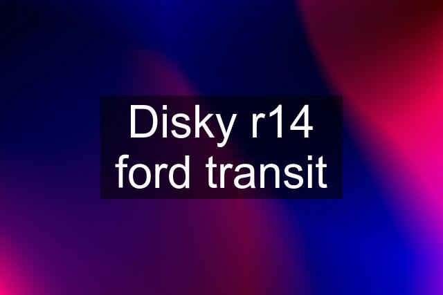 Disky r14 ford transit