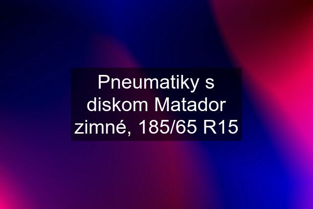 Pneumatiky s diskom Matador zimné, 185/65 R15