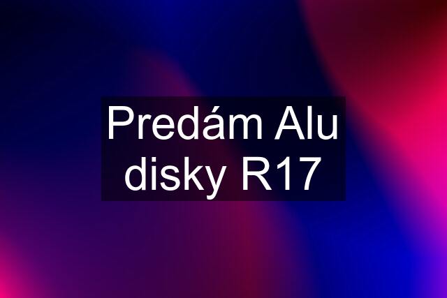 Predám Alu disky R17