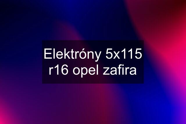 Elektróny 5x115 r16 opel zafira