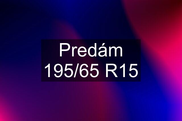 Predám 195/65 R15