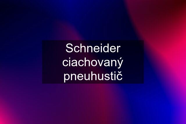 Schneider ciachovaný pneuhustič