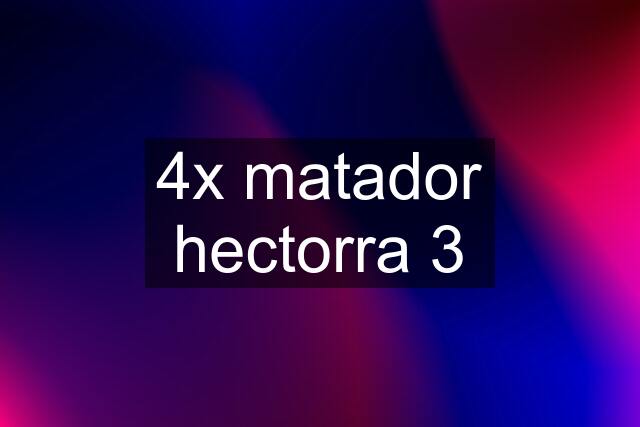 4x matador hectorra 3