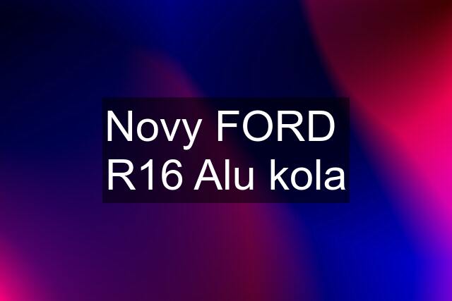 Novy FORD  R16 Alu kola