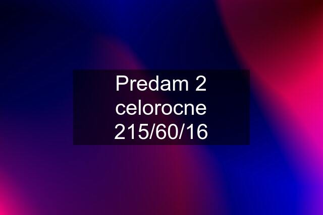 Predam 2 celorocne 215/60/16