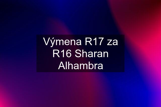 Výmena R17 za R16 Sharan Alhambra