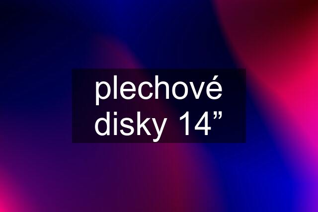 plechové disky 14”