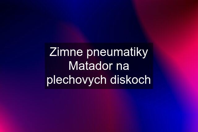 Zimne pneumatiky Matador na plechovych diskoch