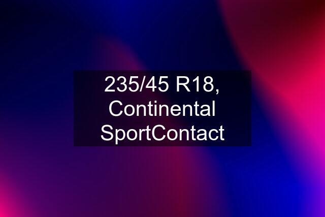 235/45 R18, Continental SportContact