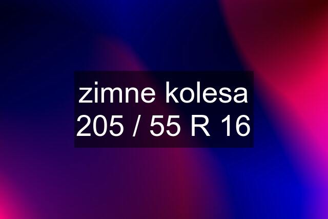 zimne kolesa 205 / 55 R 16