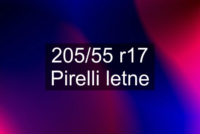 205/55 r17 Pirelli letne