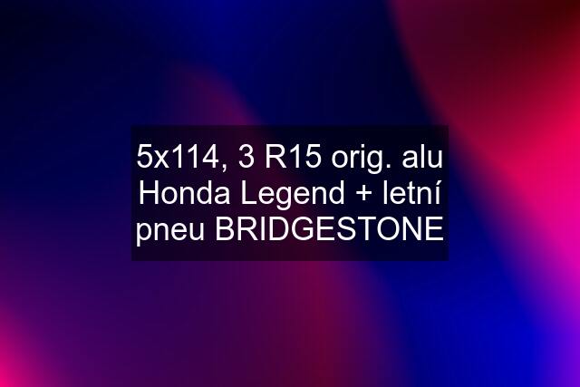 5x114, 3 R15 orig. alu Honda Legend + letní pneu BRIDGESTONE