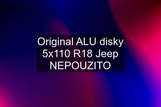 Original ALU disky 5x110 R18 Jeep NEPOUZITO