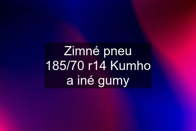 Zimné pneu 185/70 r14 Kumho a iné gumy