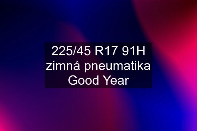 225/45 R17 91H zimná pneumatika Good Year