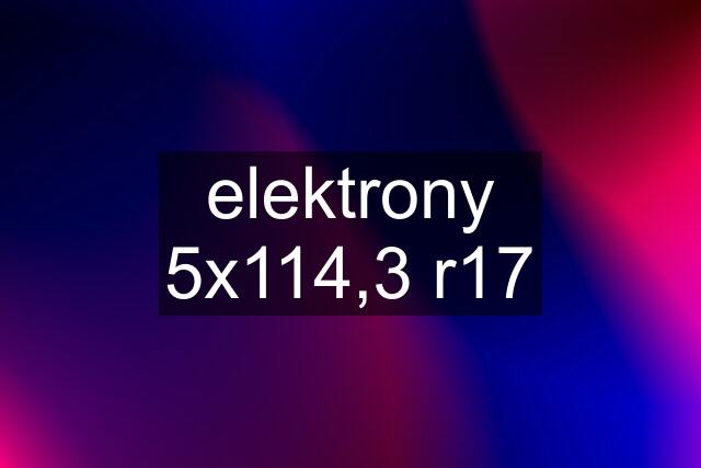 elektrony 5x114,3 r17