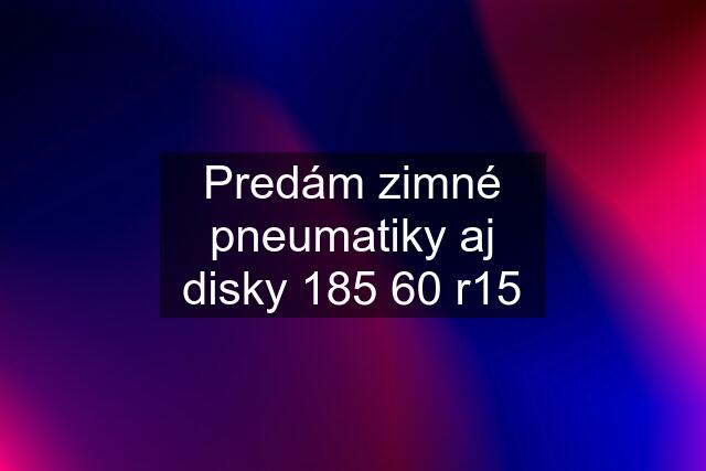 Predám zimné pneumatiky aj disky 185 60 r15
