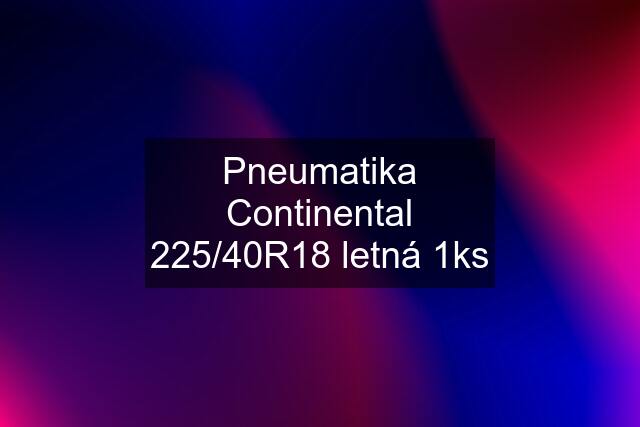 Pneumatika Continental 225/40R18 letná 1ks