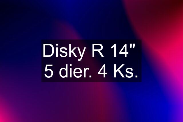 Disky R 14"  5 dier. 4 Ks.