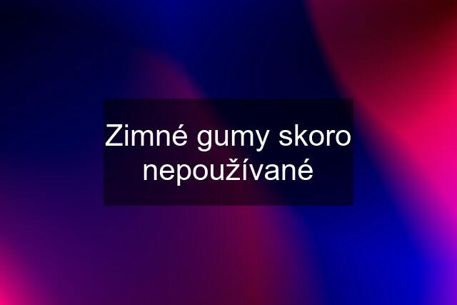 Zimné gumy skoro nepoužívané