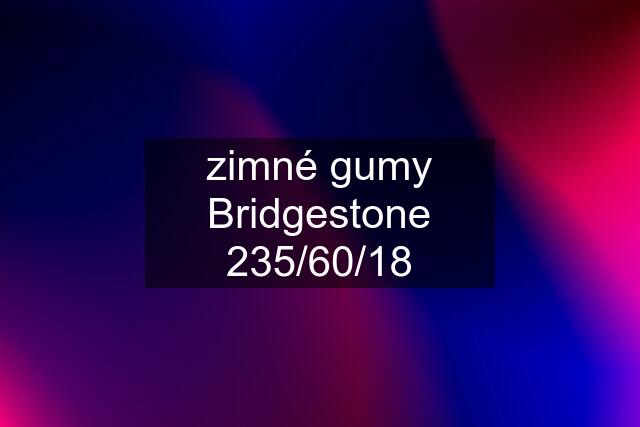 zimné gumy Bridgestone 235/60/18