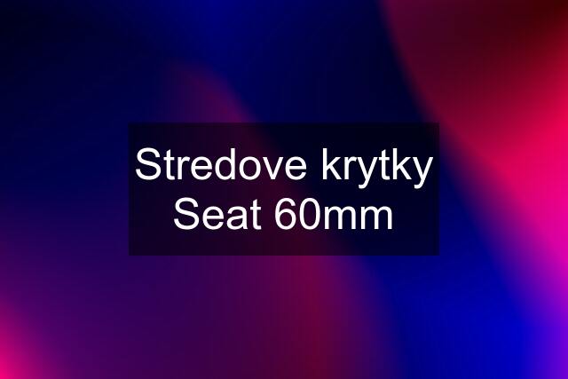 Stredove krytky Seat 60mm