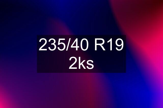 235/40 R19 2ks