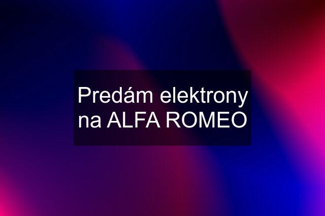 Predám elektrony na ALFA ROMEO