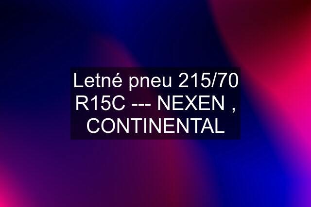 Letné pneu 215/70 R15C --- NEXEN , CONTINENTAL