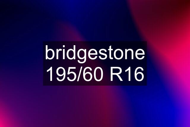 bridgestone 195/60 R16