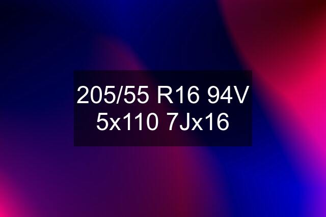 205/55 R16 94V 5x110 7Jx16