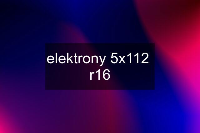 elektrony 5x112  r16