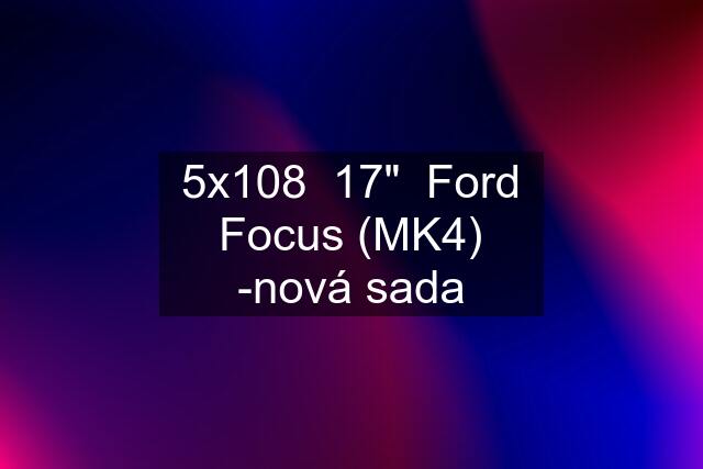 5x108  17"  Ford Focus (MK4) -nová sada