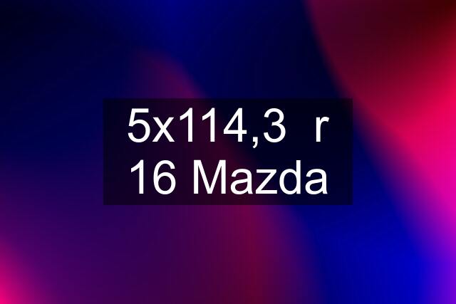 5x114,3  r 16 Mazda