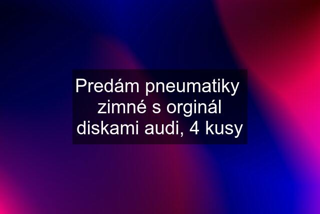 Predám pneumatiky  zimné s orginál diskami audi, 4 kusy