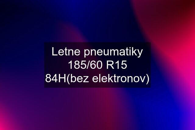 Letne pneumatiky 185/60 R15 84H(bez elektronov)