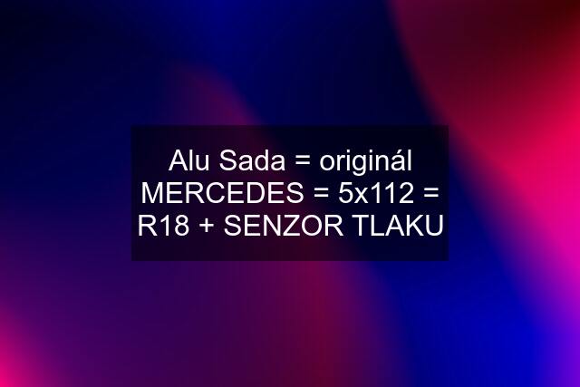 Alu Sada = originál MERCEDES = 5x112 = R18 + SENZOR TLAKU