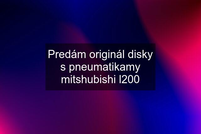 Predám originál disky s pneumatikamy mitshubishi l200