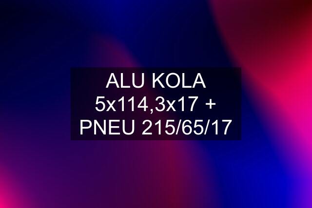 ALU KOLA 5x114,3x17 + PNEU 215/65/17