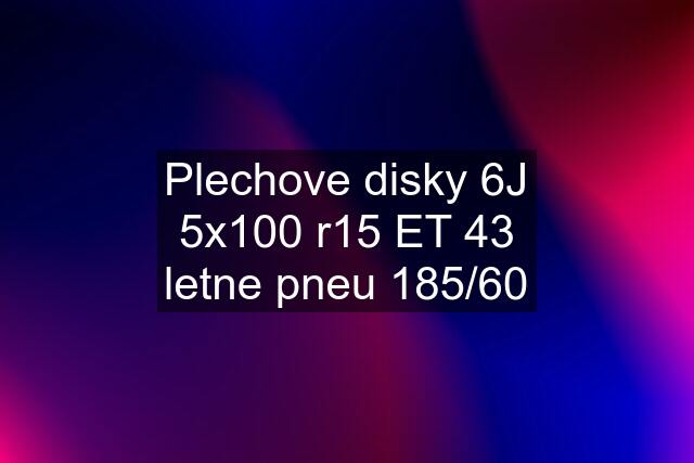 Plechove disky 6J 5x100 r15 ET 43 letne pneu 185/60