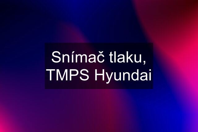 Snímač tlaku, TMPS Hyundai