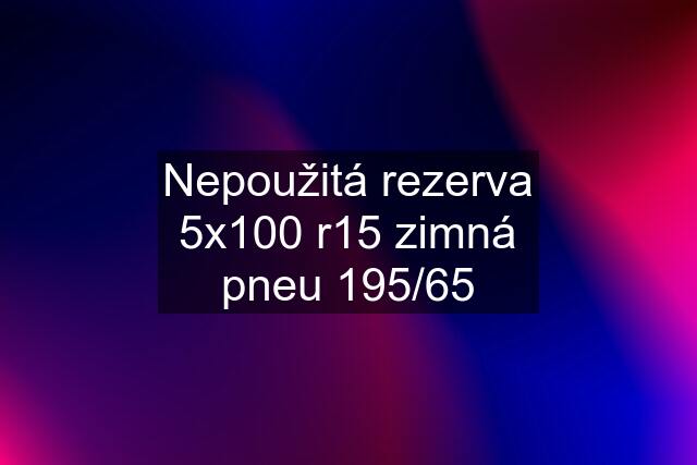 Nepoužitá rezerva 5x100 r15 zimná pneu 195/65