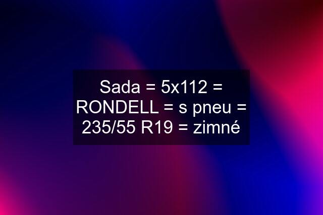 Sada = 5x112 = RONDELL = s pneu = 235/55 R19 = zimné