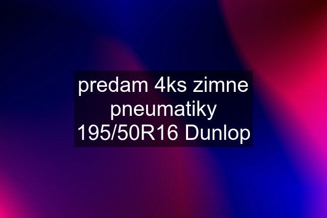 predam 4ks zimne pneumatiky 195/50R16 Dunlop