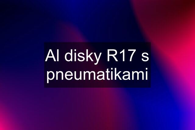 Al disky R17 s pneumatikami