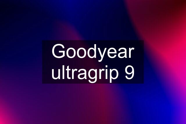 Goodyear ultragrip 9