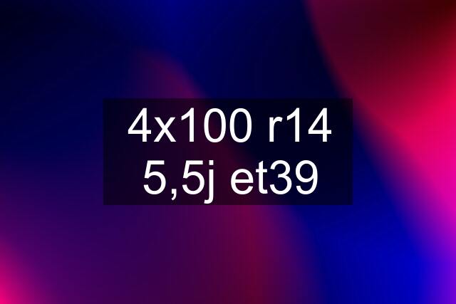 4x100 r14 5,5j et39