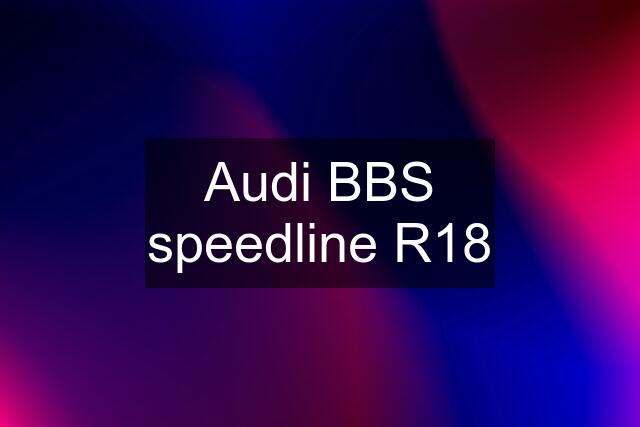 Audi BBS speedline R18